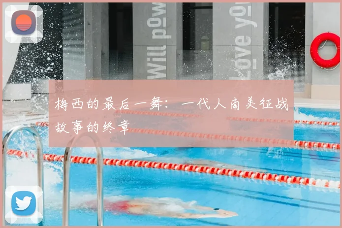 梅西的最后一舞：一代人南美征战故事的终章