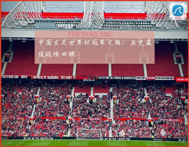 中国女足世界杯冠军之路：历史最佳战绩回顾