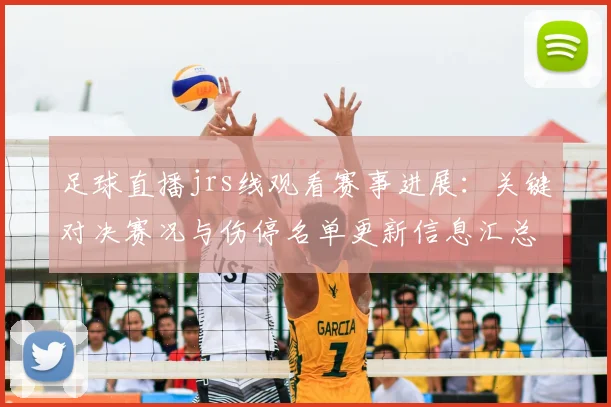 足球直播jrs线观看赛事进展：关键对决赛况与伤停名单更新信息汇总